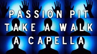 Passion Pit - Take A Walk (A Capella)