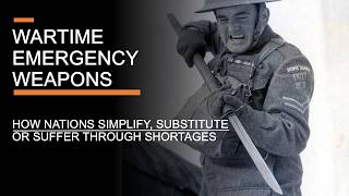 Wartime Emergency Weapons - How nations Simplify, Substitute or Suffer through Arms Shortages
