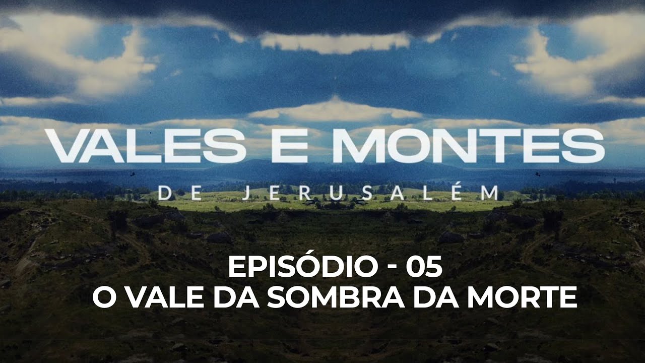 Vales e Montes de Jerusalém - Episódio 05 - O vale da sombra da morte