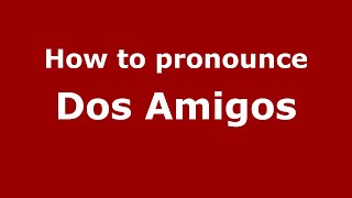 How to pronounce Dos Amigos