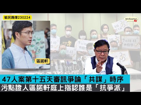 黃毓民 毓民踢爆 230224 ep657 p1 of 2 47人案第十五天審訊爭論「共謀」時序/污點證人區諾軒庭上指認誰是「抗爭派」