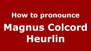 How to pronounce Magnus Colcord Heurlin