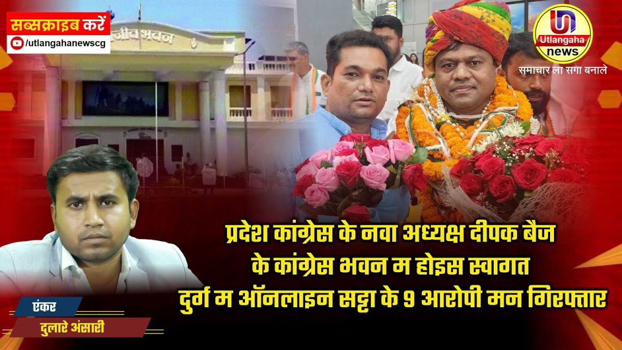 प्रदेश कांग्रेस के नवा अध्यक्ष दीपक बैज के कांग्रेस भवन म होइस स्वागत  - अउ - दुर्ग म ऑनलाइन सट्टा के 9 आरोपी मन गिरफ्तार