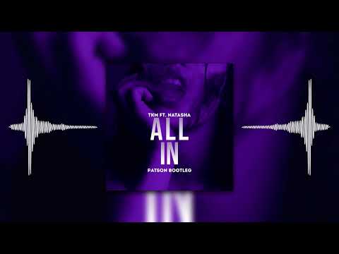 TKM FT NATASHA - ALL IN (Patson Bootleg)