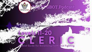2014 CLERIC Levels 11-20: A Build Guide for Balancing Faith and Fighting - RPGBOT.Podcast S4E14