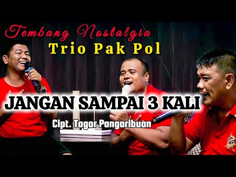 Trio Pak Pol - JANGAN SAMPAI 3 KALI (Tagor Pangaribuan) Versi COVER | Tembang Nostalgia