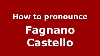 How to pronounce Fagnano Castello