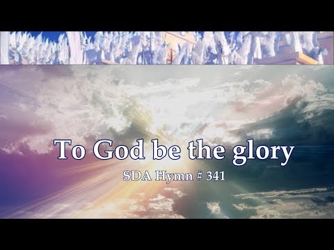 To God be the glory SDA Hymn # 341