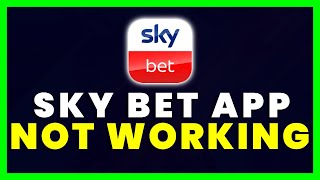 Sky Bet App Not Working: How to Fix Sky Bet App Not Working