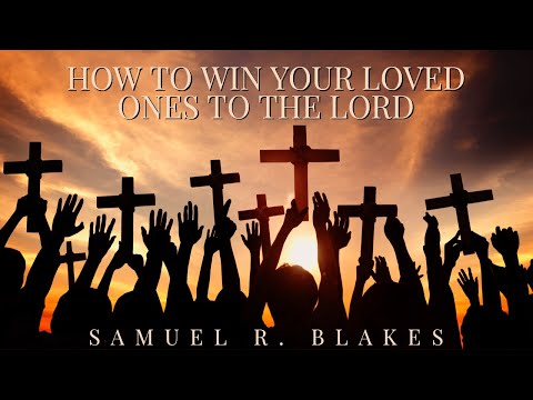 “HOW TO WIN YOUR LOVED ONES TO THE LORD”