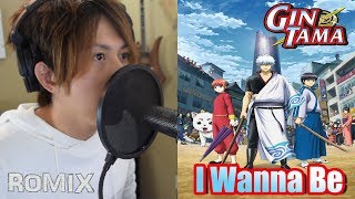 I Wanna Be - Gintama Shirogane no Tamashii hen OP (ROMIX Cover)