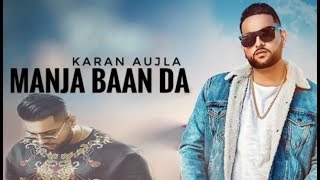Manja baan da - karan aujla (full song)leaked | new Punjabi song 2019 | latest Punjabi song 2019
