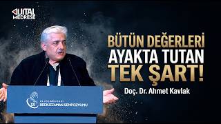 Bütün Değerleri Ayakta Tutan Tek Şart - Doç. Dr. Ahmet Kavlak