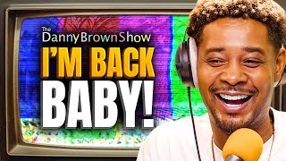 I'm Back Baby! | The Danny Brown Show Ep. 52