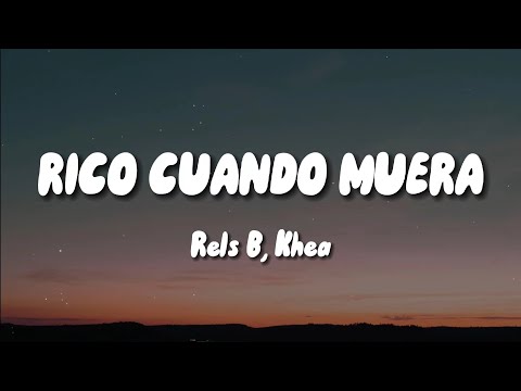 Rels B, Khea - RICO CUANDO MUERA (Letra)