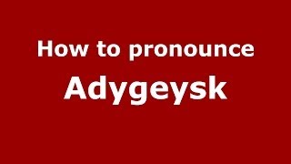 How to pronounce Adygeysk