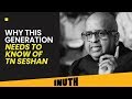Why This Generation Needs To Know Of T N Seshan