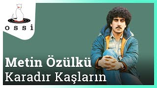 Metin Özülkü / Karadır Kaşların