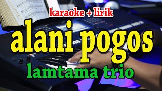Download lagu ALANI POGOS [KARAOKE] LAMTAMA TRIO mp3