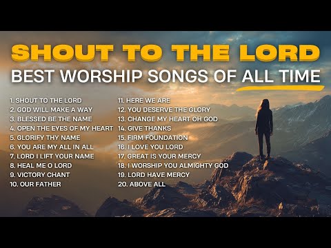 Shout to the Lord | Best Worship Songs of ALL TIME