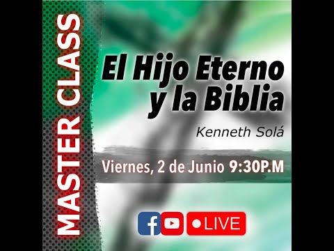 Masterclass gratuita "El Hijo eterno y la Biblia." - Pastor Kenneth Solá
