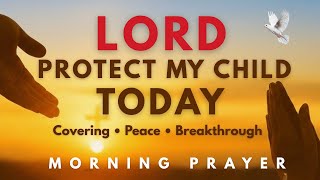 Lord, Cover My Children Today: Protection, Peace & Breakthrough | Morning Prayer