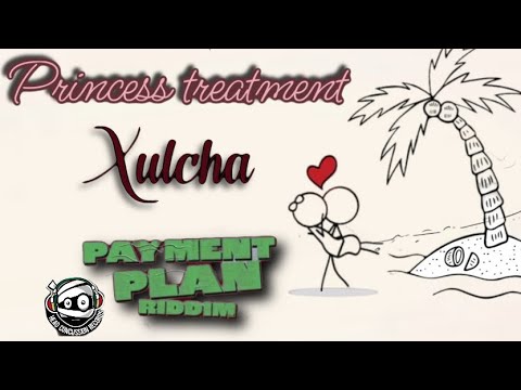 Xulcha - Princess Treatment ( Payment Plan Riddim ) Official Audio