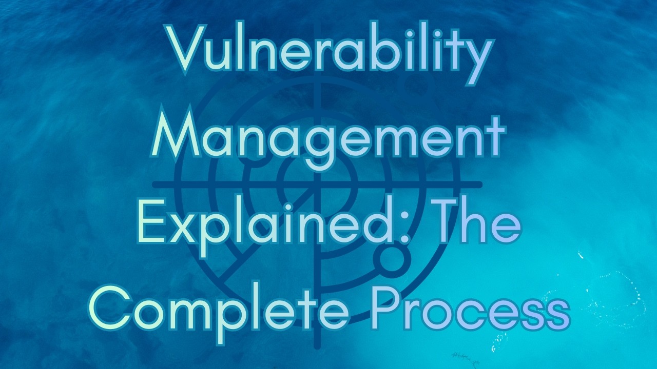 Vulnerability Management Explained The Complete Process