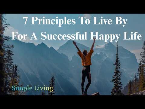 7 Principles To Live By For A Successful, Happy Life