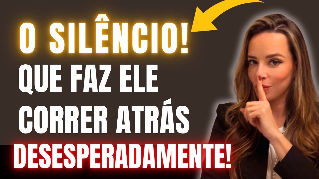 O SILÊNCIO QUE FAZ ELE CORRER ATRÁS DE VOCÊ!
