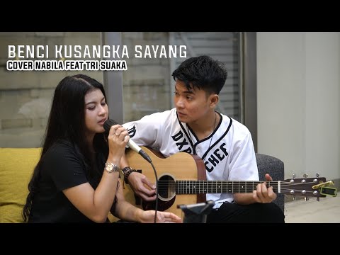 BENCI KUSANGKA SAYANG - SONIA COVER BY NABILA MAHARANI FEAT TRI SUAKA