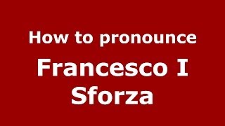 How to pronounce Francesco I Sforza