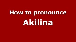 How to pronounce Akilina