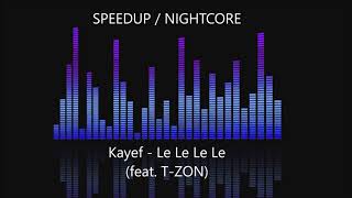 Kayef - Le Le Le Le (feat. T-ZON) [SPEEDUP / NIGHTCORE]