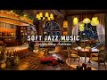 Soft Jazz Instrumental Music ☕ Cozy Coffee Shop Ambience ~ Relaxing Piano Jazz Music for Study, Work