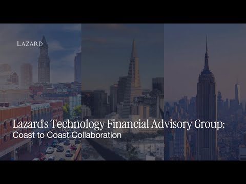 Lazard's Technology Financial Advisory Group: Coast to Coast Collaboration