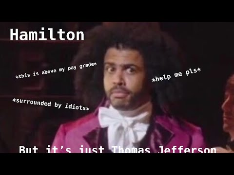 Hamilton but it’s just Thomas Jefferson