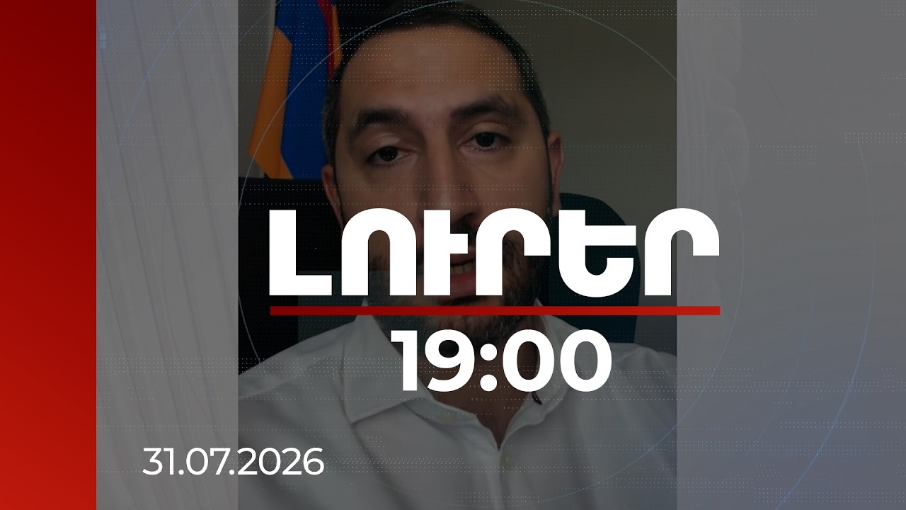 Լուրեր 19:00 | Աբսուրդային է. Ռուբինյանը՝ Նարեկ Կարապետյանի հայտարարության մասին | 31.07.2026