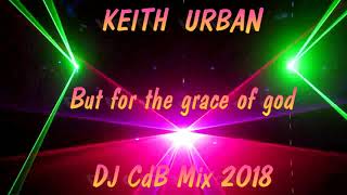 Keith Urban - But for the grace of god (DJ CdB Mix 2018)