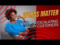 Words Matter in De escalating Customers