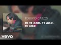 Roberto Carlos - Eu Te Amo, Te Amo, Te Amo (Áudio Oficial)