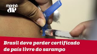 Brasil deve perder certificado de país livre do sarampo