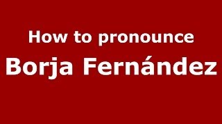 How to pronounce Borja Fernández