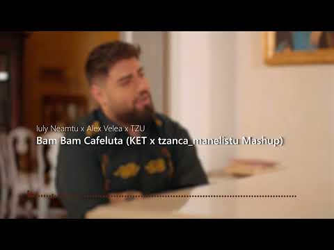 Iuly Neamtu ❌ Alex Velea ❌ TZU - Bam Bam Cafeluta (KET ❌ @MANELECHILL Mashup)