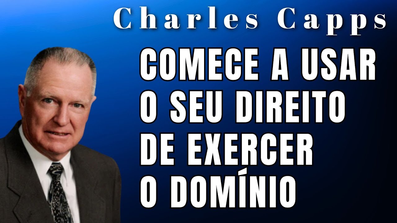 CHARLES CAPPS -  COMECE A USAR O SEU DIREITO DE EXERCE O DOMÍNIO