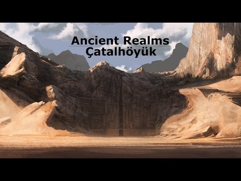 Ancient Realms - Çatalhöyük (January 2017)