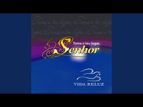 Toma O Teu Lugar, Senhor - Vida Reluz