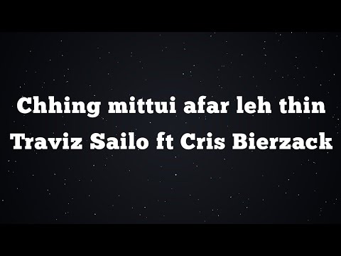 Traviz Sailo ft Cris Bierzack - chhing mittui a far leh thin (lyrics video)