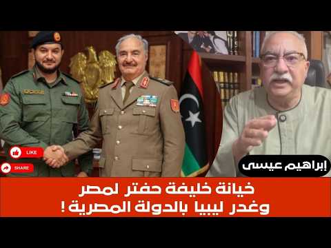 ابراهيم عيسى.. خيانة خليفة حفتر  لمصر وغدر  ليبيا  بالدولة المصرية !