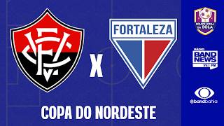 VITÓRIA X FORTALEZA | COPA DO NORDESTE -  FINAL -  06/06/2026